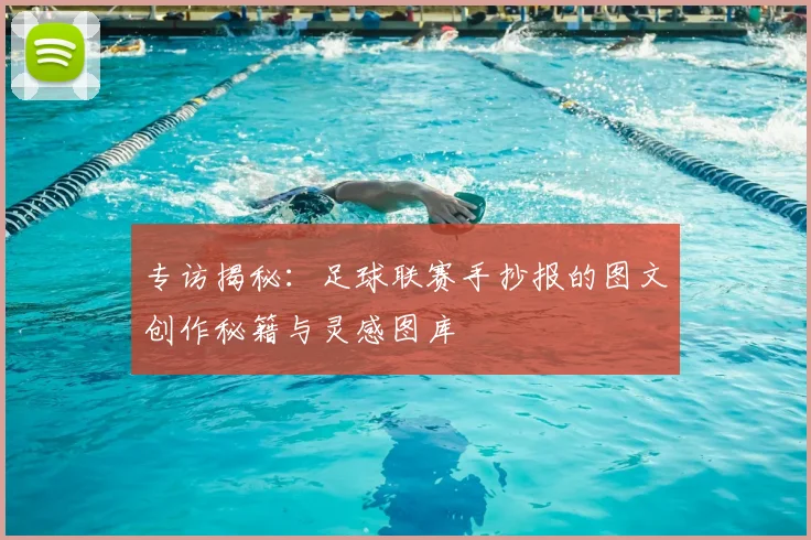 专访揭秘：足球联赛手抄报的图文创作秘籍与灵感图库