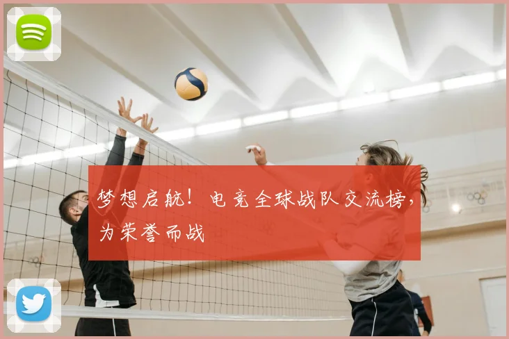梦想启航！电竞全球战队交流榜，为荣誉而战